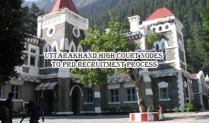 Uttarakhand High Court nodes to PRD recruitment process